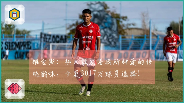 维金斯：热火散发着我所钟爱的传统韵味，今夏3017万球员选择！